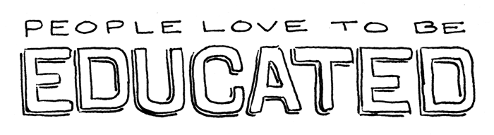 People love to be educated 